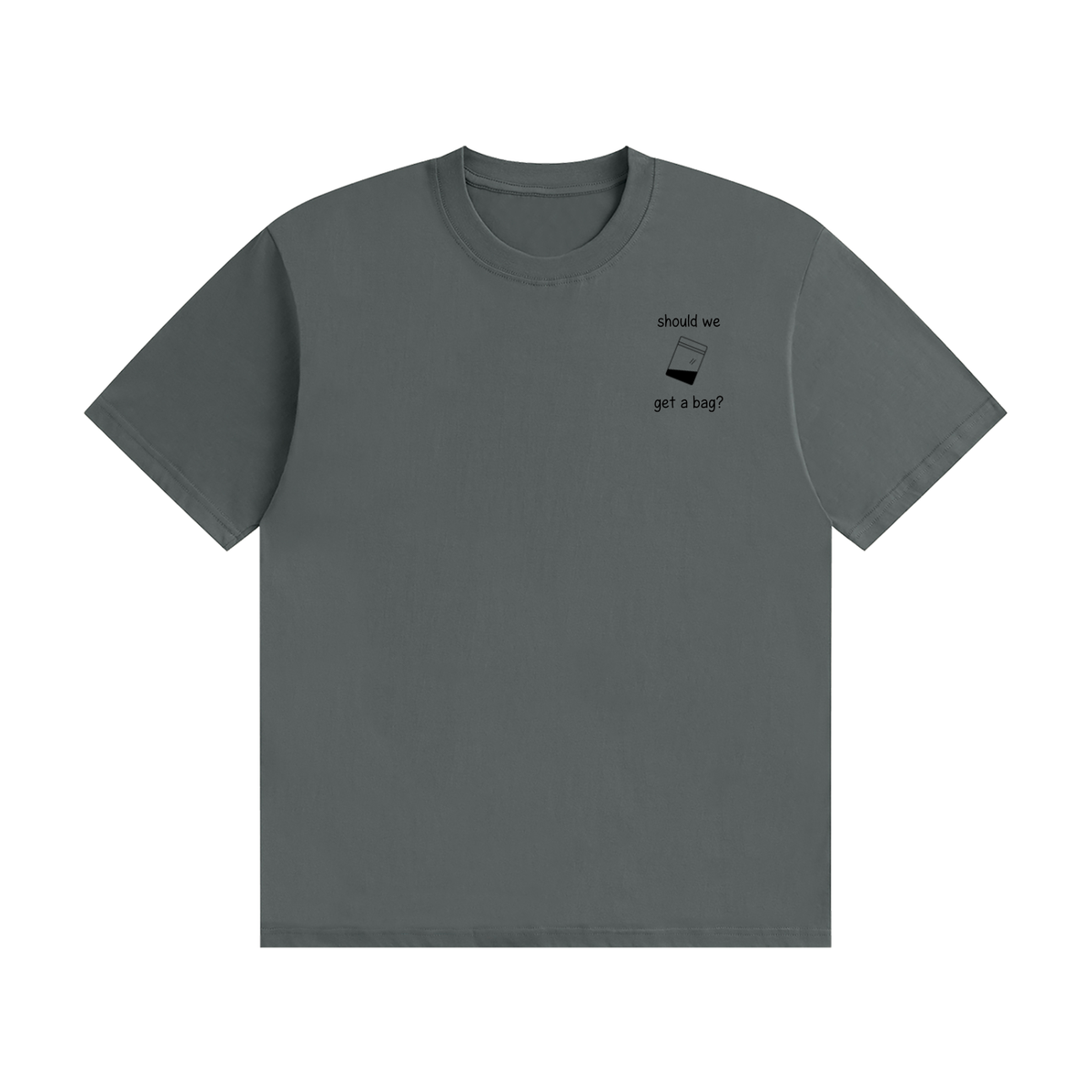 Should We Get A Bag? T-Shirt | Funny Drinking Slogan Tee