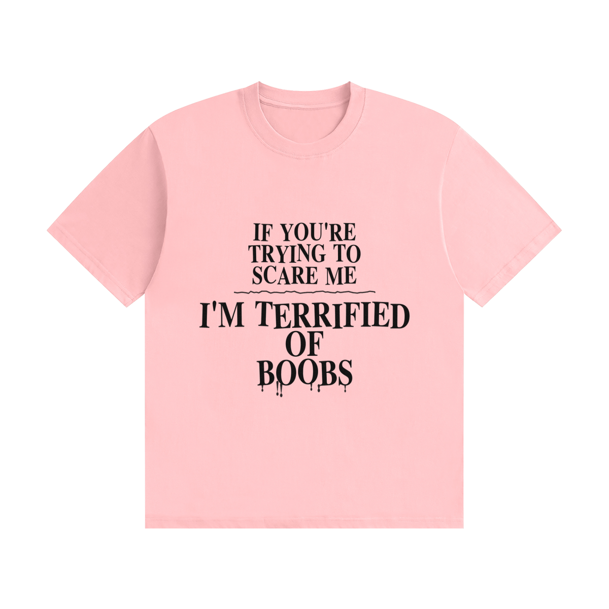 If You're Trying To Scare Me I'm Terrified Of Boobs T-Shirt | Funny Horror Font Tee
