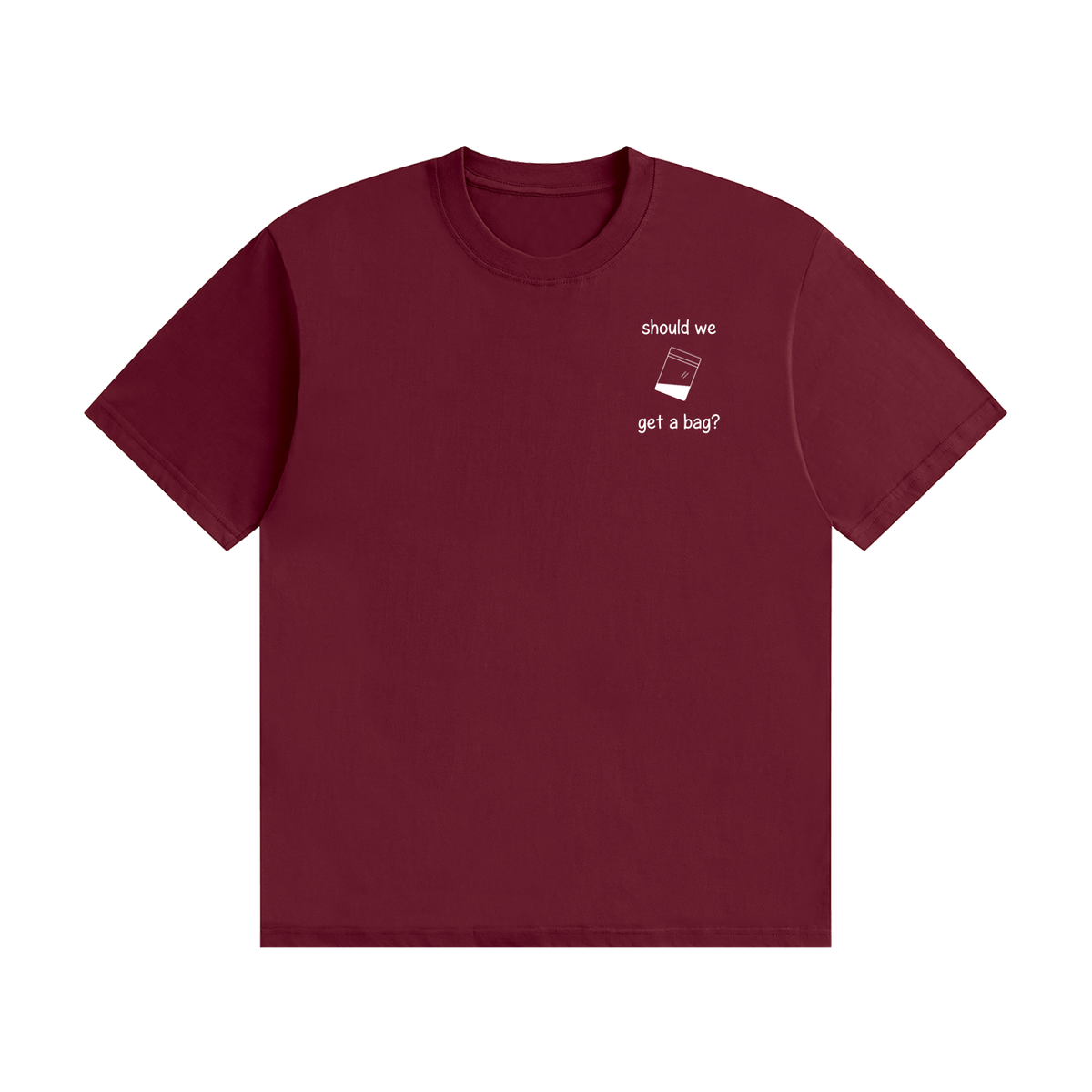 Should We Get A Bag? T-Shirt | Funny Drinking Slogan Tee