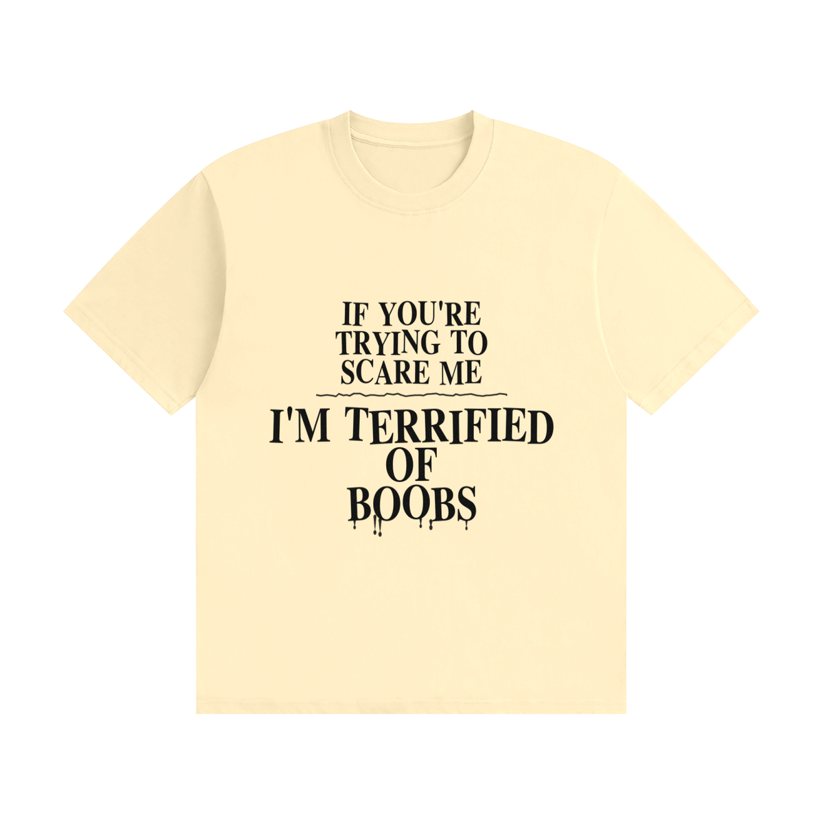 If You're Trying To Scare Me I'm Terrified Of Boobs T-Shirt | Funny Horror Font Tee