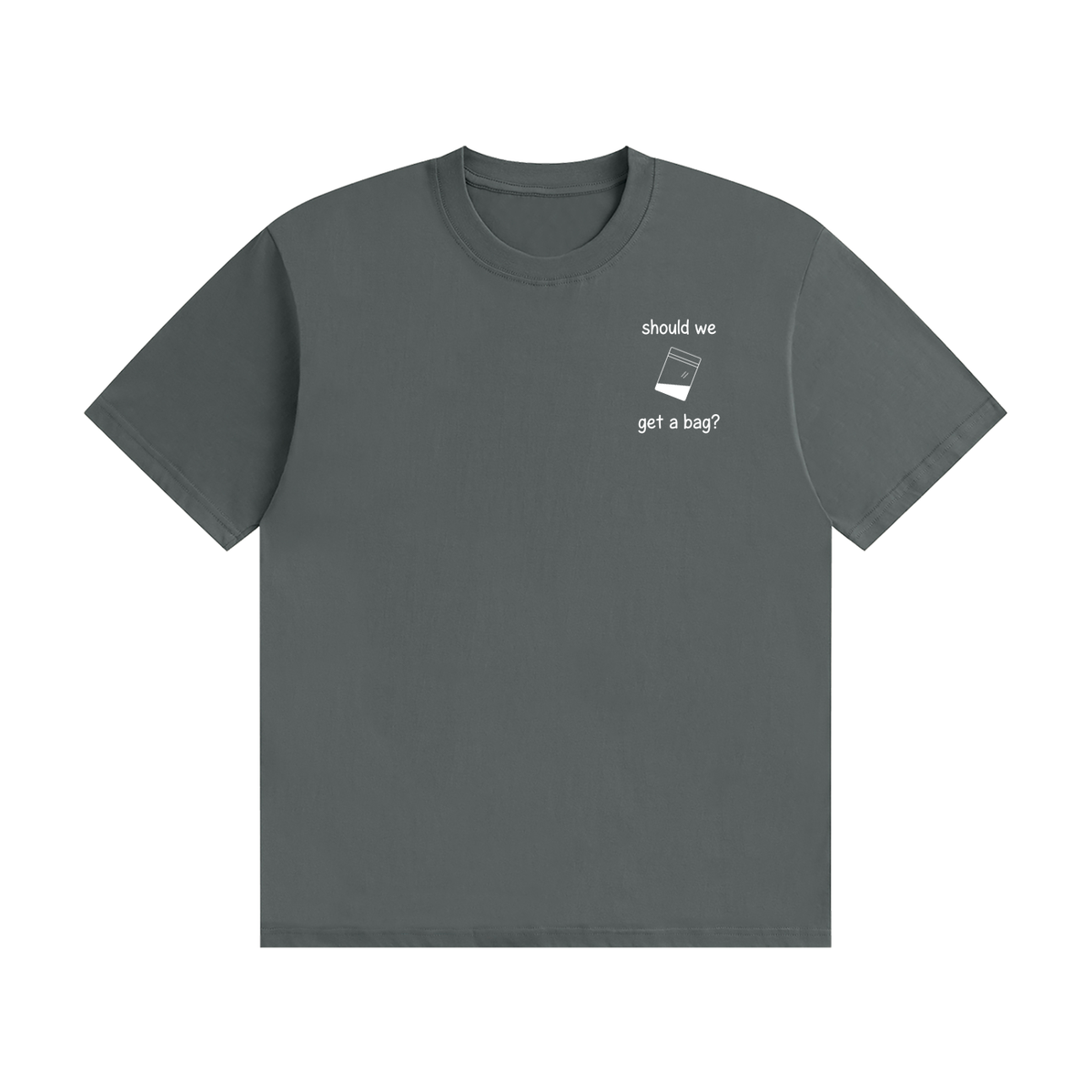 Should We Get A Bag? T-Shirt | Funny Drinking Slogan Tee