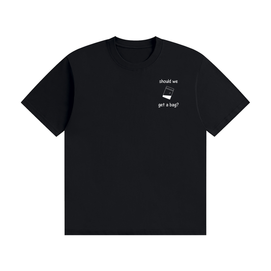 Should We Get A Bag? T-Shirt | Funny Drinking Slogan Tee
