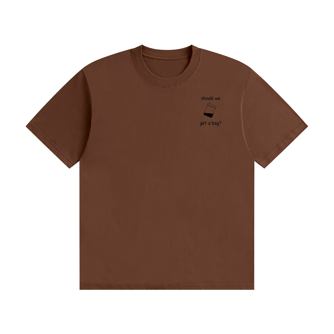 Should We Get A Bag? T-Shirt | Funny Drinking Slogan Tee